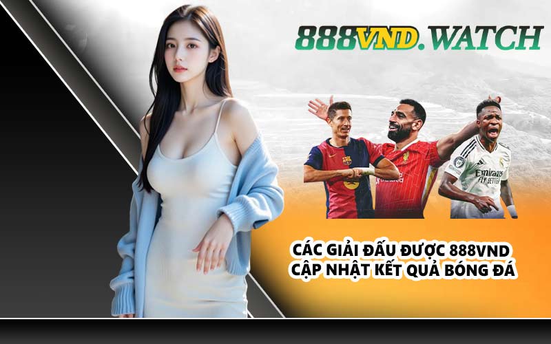 Các giải đấu được 888VND cập nhật kết quả bóng đá