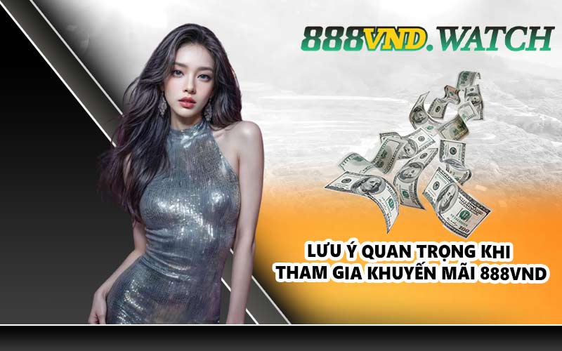 Lưu ý quan trọng khi tham gia khuyến mãi 888VND
