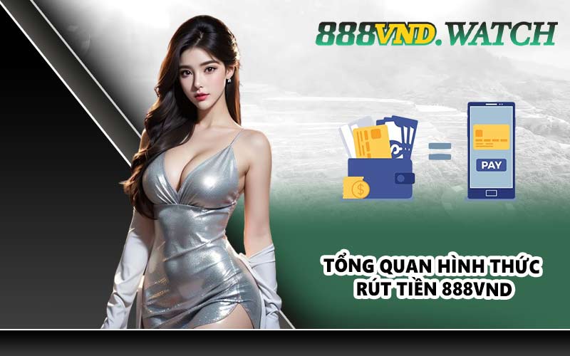 Tổng quan hình thức rút tiền 888VND