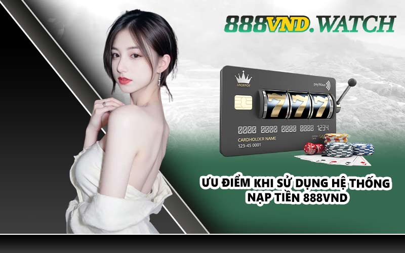 Ưu điểm khi sử dụng hệ thống nạp tiền 888VND