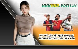 Vai trò của kết quả bóng đá trong việc theo dõi trận đấu